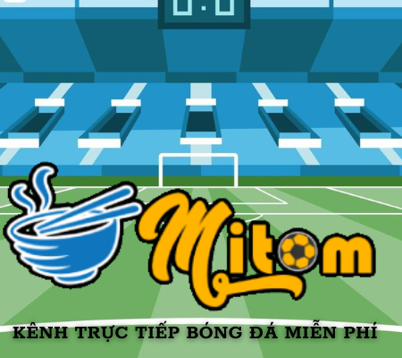 Mitomtv – Cập nhật link mitom trực tiếp bóng đá mới nhất trong hôm nay